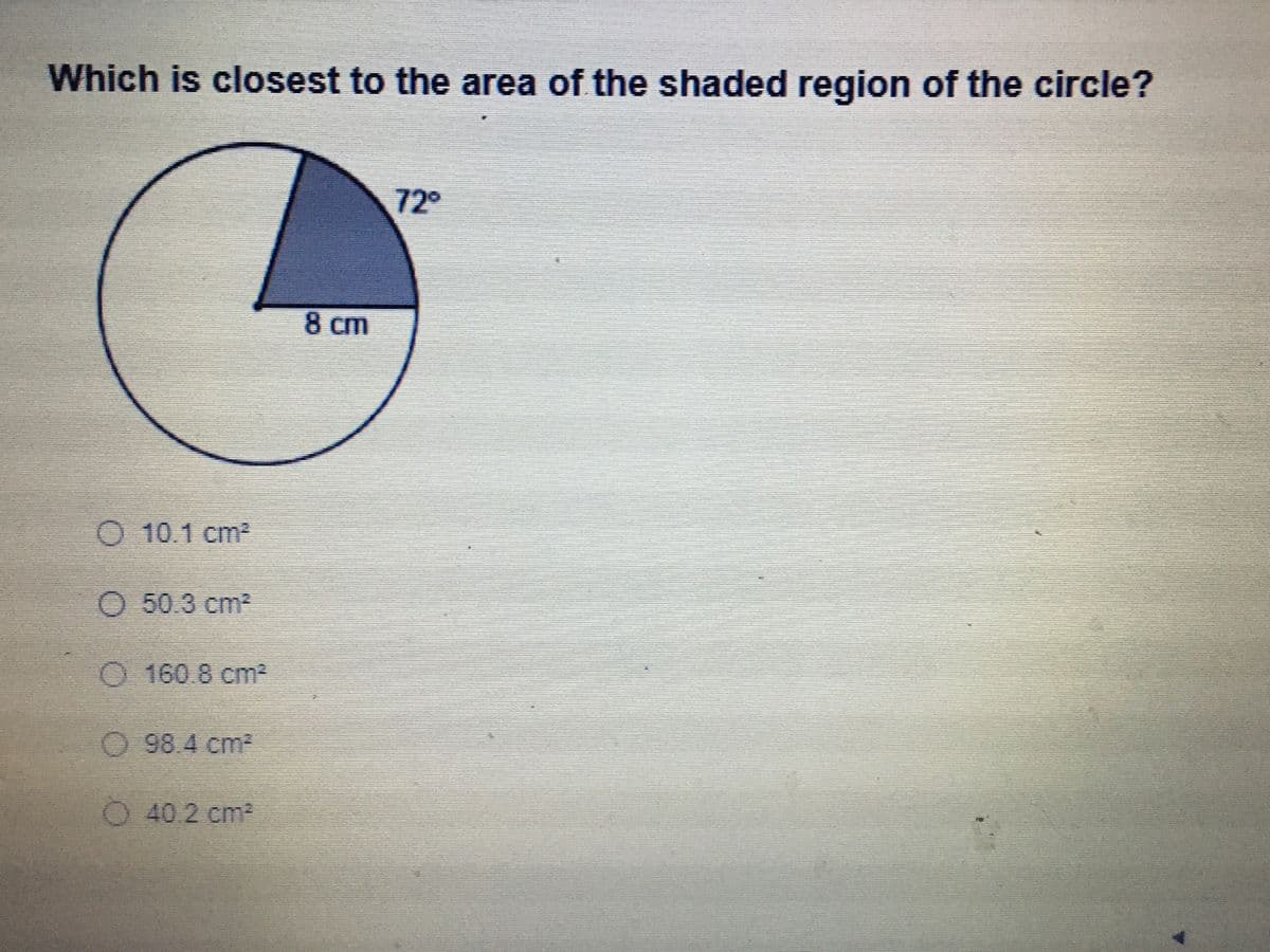 Which is closest to the area of the shaded region of the circle?
72°
8 cm
O 10.1 cm2
O 50.3 cm2
0 160.8 cm²
O 98.4 cm2
O 40 2 cm2
