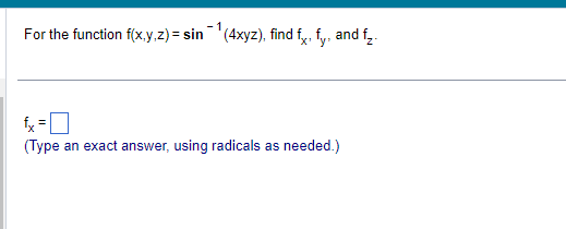 For the function f(x,y,z) = sin(4xyz), find fx, fy, and f₂.
fx =
(Type an exact answer, using radicals as needed.)