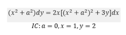 (x² + a²)dy = 2x[(x² + a²)² + 3y]dx
IC:a = 0, x = 1, y = 2
