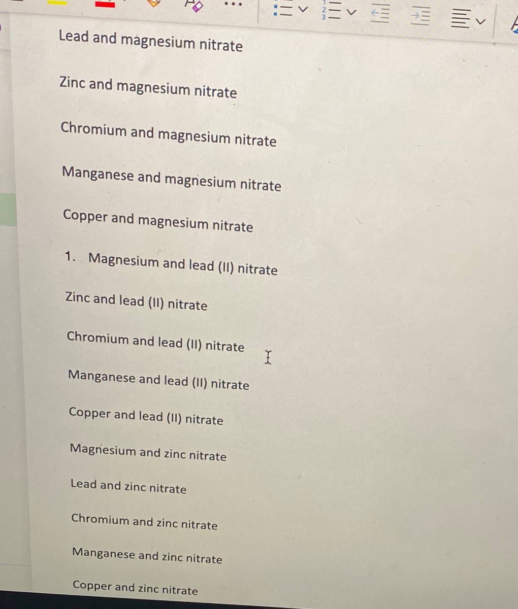 Lead and magnesium nitrate
Zinc and magnesium nitrate
Chromium and magnesium nitrate
Manganese and magnesium nitrate
Copper and magnesium nitrate
1. Magnesium and lead (II) nitrate
Zinc and lead (II) nitrate
Chromium and lead (II) nitrate
Manganese and lead (II) nitrate
Copper and lead (II) nitrate
Magnesium and zinc nitrate
Lead and zinc nitrate
Chromium and zinc nitrate
Manganese and zinc nitrate
Copper and zinc nitrate
