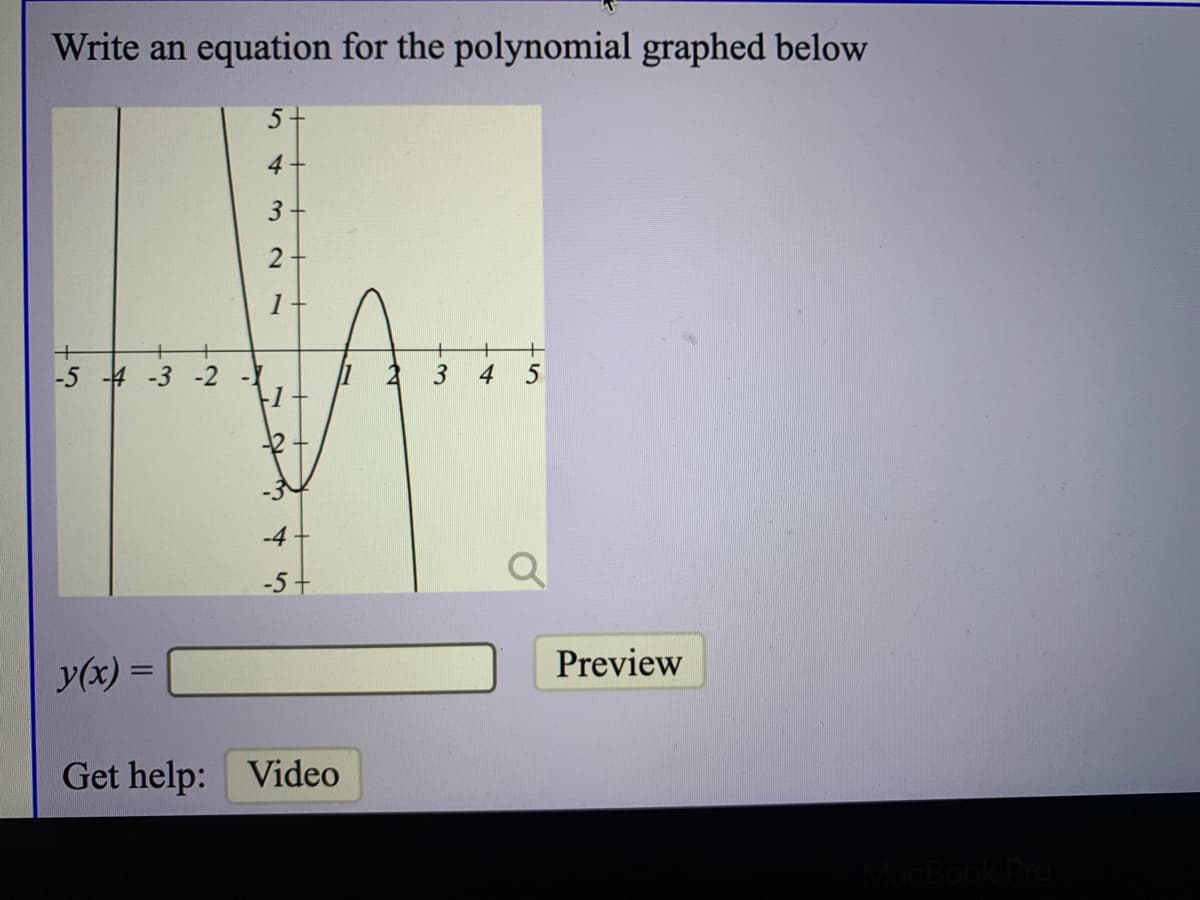 Write an equation for the polynomial graphed below
5+
4
2
1
-3 -2
3
4
-4
-5-
y(x) =
Preview
Get help: Video
21
3.
