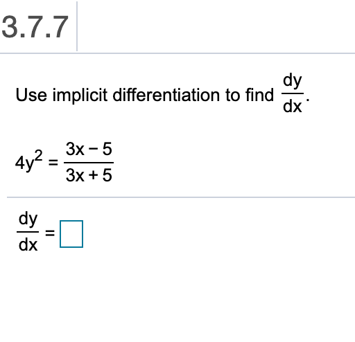 3.7.7
dy
Use implicit differentiation to find
dx
4y23x-5
Зх + 5
dy
dx

