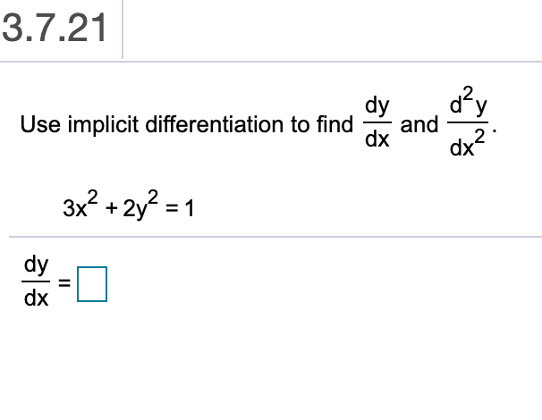 3.7.21
dy
dy
Use implicit differentiation to find
and
dx
dx2
3x2+2y2=1
dy
dx
