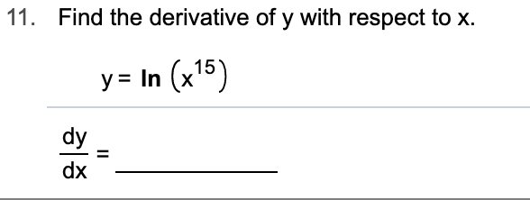 Find the derivative of y with respect to x
11.
yIn (x15)
dy
dx
II
