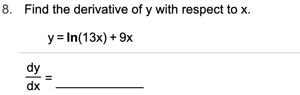 8. Find the derivative of y with respect to x
y In(13x) 9x
dy
dx
II
