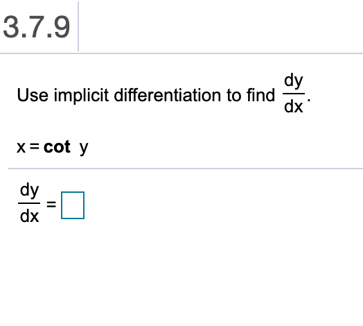 3.7.9
dy
Use implicit differentiation to find
dx
x = cot y
dy
dx
II
