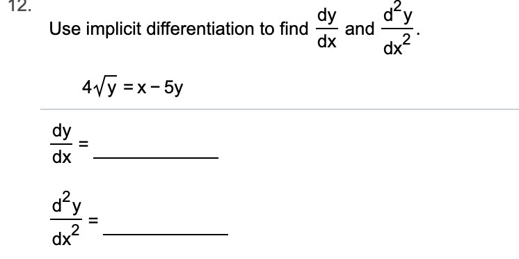 12.
dy
and
2
dx
dy
Use implicit differentiation to find
dx
4Vy x-5y
dy
dx
d2y
dx2
II
II

