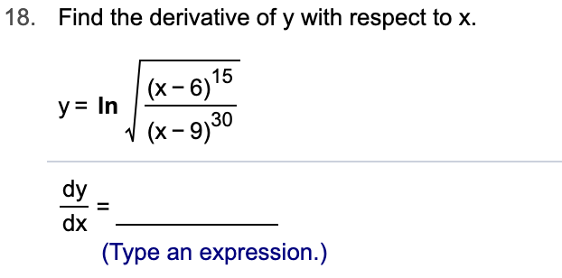 Find the derivative of y with respect to x
18.
y In -6)15
(x-9)30
_
dy
dx
(Type an expression.)
II
