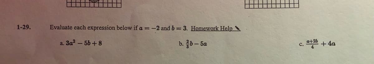 1-29.
Evaluate each expression below if a =-2 and b 3. Homework Help
a. 3a? - 56+ 8
b. 금0-5a
a+2b
C.
+ 4a
