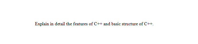 Explain in detail the features of C++ and basic structure of C++.
