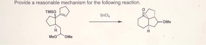 Provide a reasonable mechanism for the following reaction.
TMSO
SnCl4
OMe
Meo
OMe
