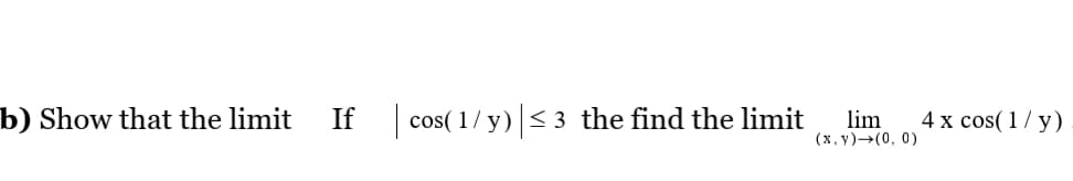 b) Show that the limit
If cos( 1/ y)< 3 the find the limit
lim
(x, y)→(0, 0)
4 x cos( 1/ y)
