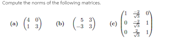 Compute the norms of the following matrices.
(a)
(* 9)
(G)
(«»
(b)
(c) |0
-3 3
