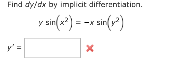 Find dy/dx by implicit differentiation.
sin(x²) = -x sin(x?)
y sin x2
= -x sinl v2
y' =
