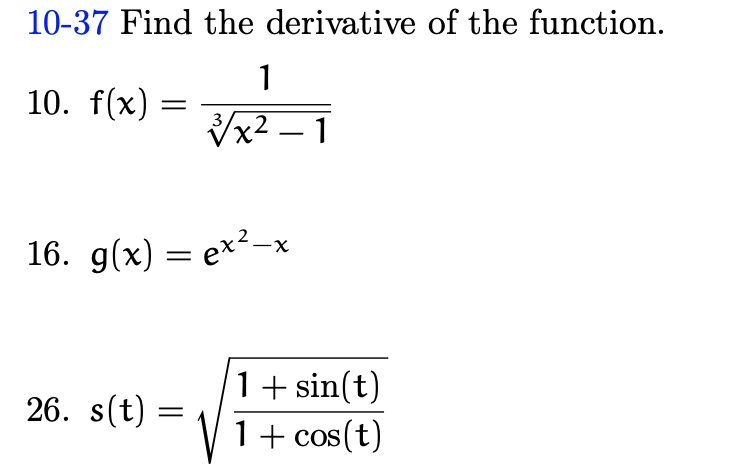 10-37 Find the derivative of the function.
1
10. f(x)
Vx2 – 1
3
-
16. g(x) = ex²-x
1+ sin(t)
V 1+ cos(t)
26. s(t)
COS
||

