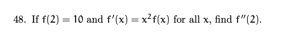 48. If f(2) = 10 and f'(x) = x²f(x) for all x, find f"(2).
