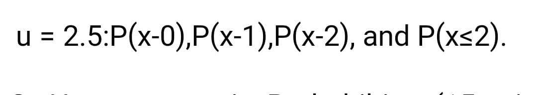u = 2.5:P(x-0),P(x-1),P(x-2), and P(xs2).
