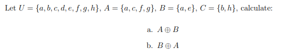Let U = {a, b, c, d, e, f, g, h}, A = {a, c, f, g}, B = {a, e}, C = {b, h}, calculate:
a. AO B
b. ВФА
