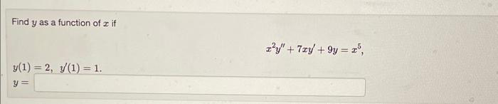 Find y as a function of a if
y(1) = 2, y(1) = 1.
y =
r²y" + 7ry +9y = 2³,