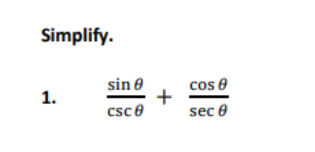 Simplify.
cos e
+
sec 0
sin 0
1.
csc 0
