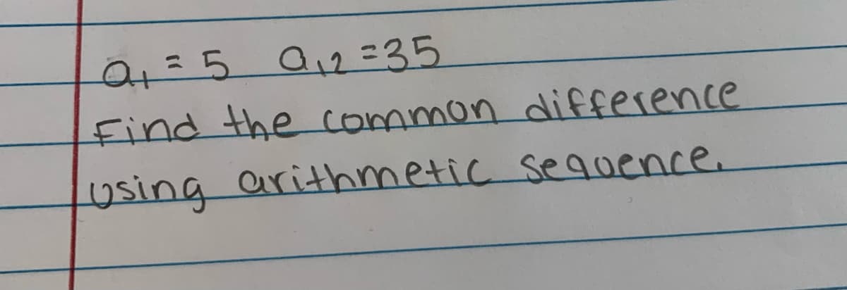 a₁=5 a ₁2 =35
Find the common difference
using arithmetic sequence.