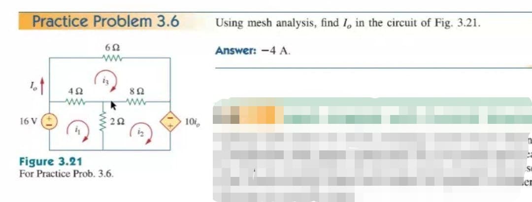 Practice Problem 3.6
Using mesh analysis, find I, in the circuit of Fig. 3.21.
Answer: -4 A.
ww
82
ww
ww
16 V
10i,
Figure 3.21
For Practice Prob. 3.6.
er
