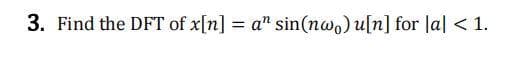 3. Find the DFT of x[n] = a" sin(nw.) u[n] for lal <1.
