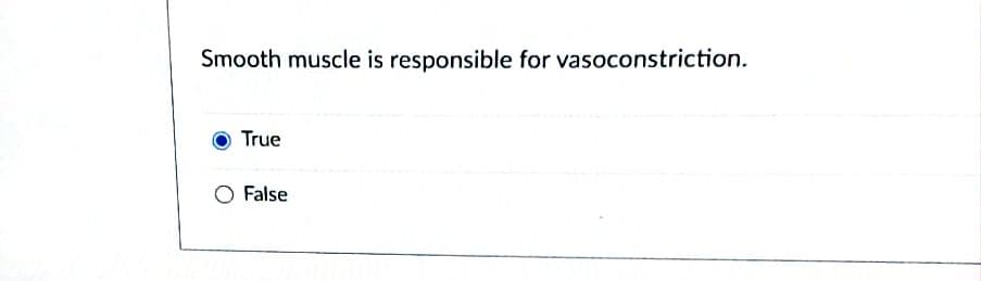 Smooth muscle is responsible for vasoconstriction.
True
O False
