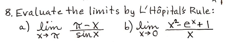 8. Evaluate the limits by L'Hôpital's Rule:
a) lim -X
6) lim x² e×+ .
sin X
