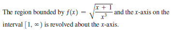 x +
The region bounded by f(x) =
and the x-axis on the
interval [1, 0) is revolved about the x-axis.

