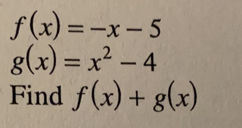 f(x) =-x- 5
g(x) = x² – 4
Find f(x) + g(x)
%3D
