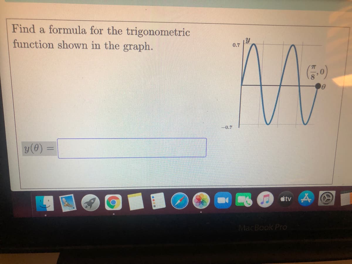 Find a formula for the trigonometric
function shown in the graph.
0.7
--0.7
y(0)
étv 4
MacBook Pro
