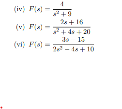4
(iv) F(s) =
s2 +9
2s + 16
|(v) F(s)
s2 + 4s + 20
3s – 15
(vi) F(s)
2s2 – 4s + 10
