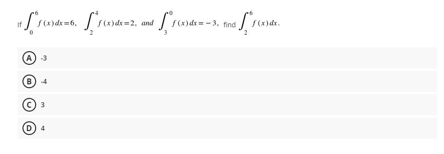 f (x) dx=6,
f (x) dx=2, and
f (x) dx= - 3, find
f (x) dx.
If
А) -3
в) -4
с) з
