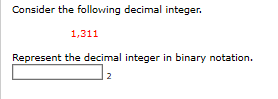 Consider the following decimal integer.
1,311
Represent the decimal integer in binary notation.
2
