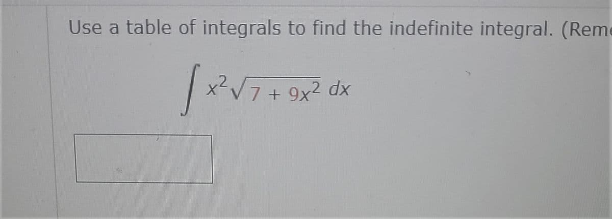 Use a table of integrals to find the indefinite integral. (Reme
7 + 9x2 dx
