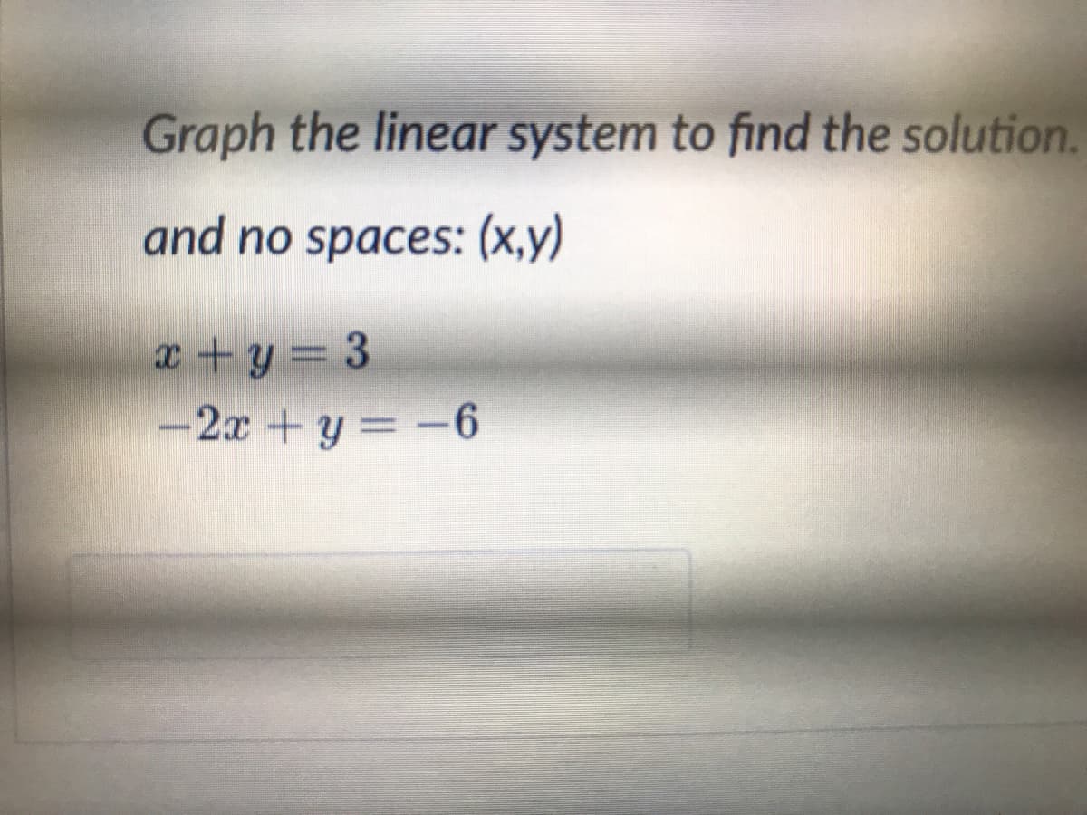 Graph the linear system to find the solution.
and no spaces: (x,y)
a +y = 3
-2x +y = -6
