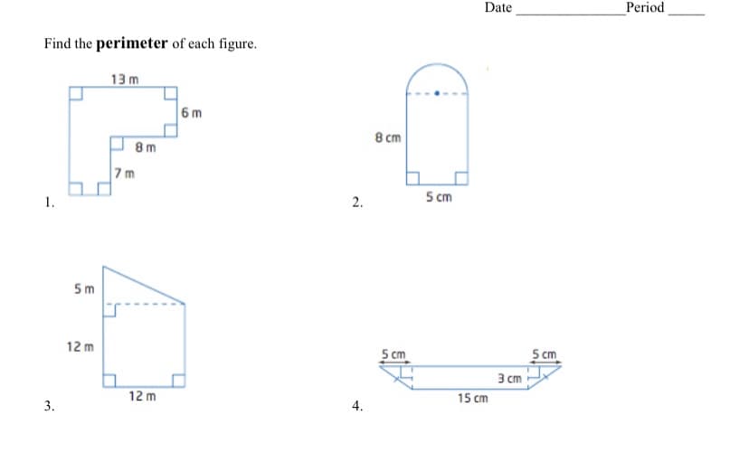 Date
Period
Find the perimeter of each figure.
13 m
6 m
8 cm
8m
7 m
5 cm
1.
5m
12 m
5 cm
5 cm
З ст
12 m
15 cm
3.
4.
2.
