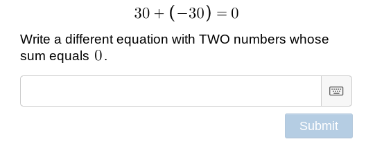 30 + (-30) = 0
Write a different equation with TwO numbers whose
sum equals 0.
Submit
