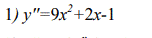 1) y"=9x²+2x-1

