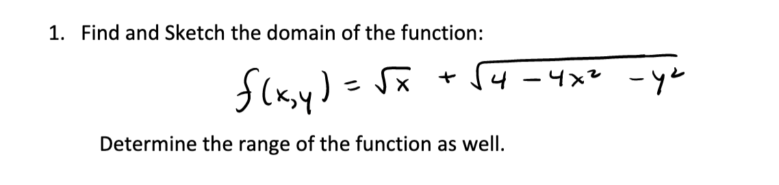 1. Find and Sketch the domain of the function:
f(x,y)=√x +
Determine the range of the function as well.
4-4х2 -ус