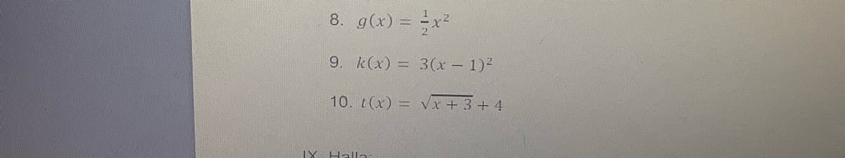 g(x) = x
8.
9. k(x) = 3(x-1)2
10. t(x) = Vx + 3+ 4
IX
Halla
