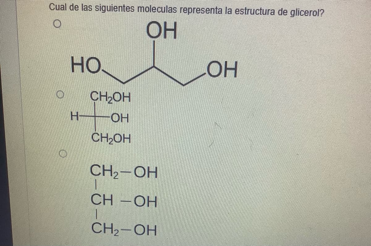 Cual de las siguientes moleculas representa la estructura de glicerol?
ОН
НО.
Н-
CH₂OH
-ОН
CH2OH
CH2-OH
CH - OH
1
CH2-OH
ОН
