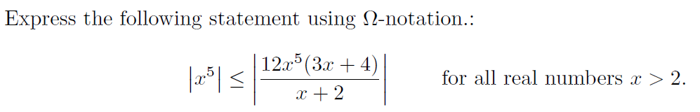 Express the following statement using N-notation.:
12x5 (3x + 4)
for all real numbers
x > 2.
x + 2
