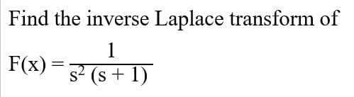 Find the inverse Laplace transform of
1
F(x)
s2 (s + 1)
