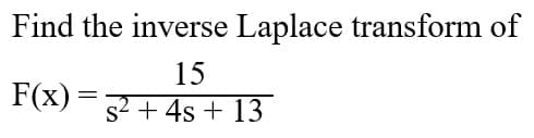 Find the inverse Laplace transform of
15
F(x) =
s2 + 4s + 13
