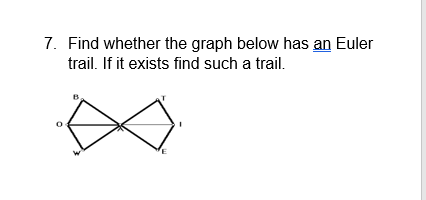 7. Find whether the graph below has an Euler
trail. If it exists find such a trail.
E