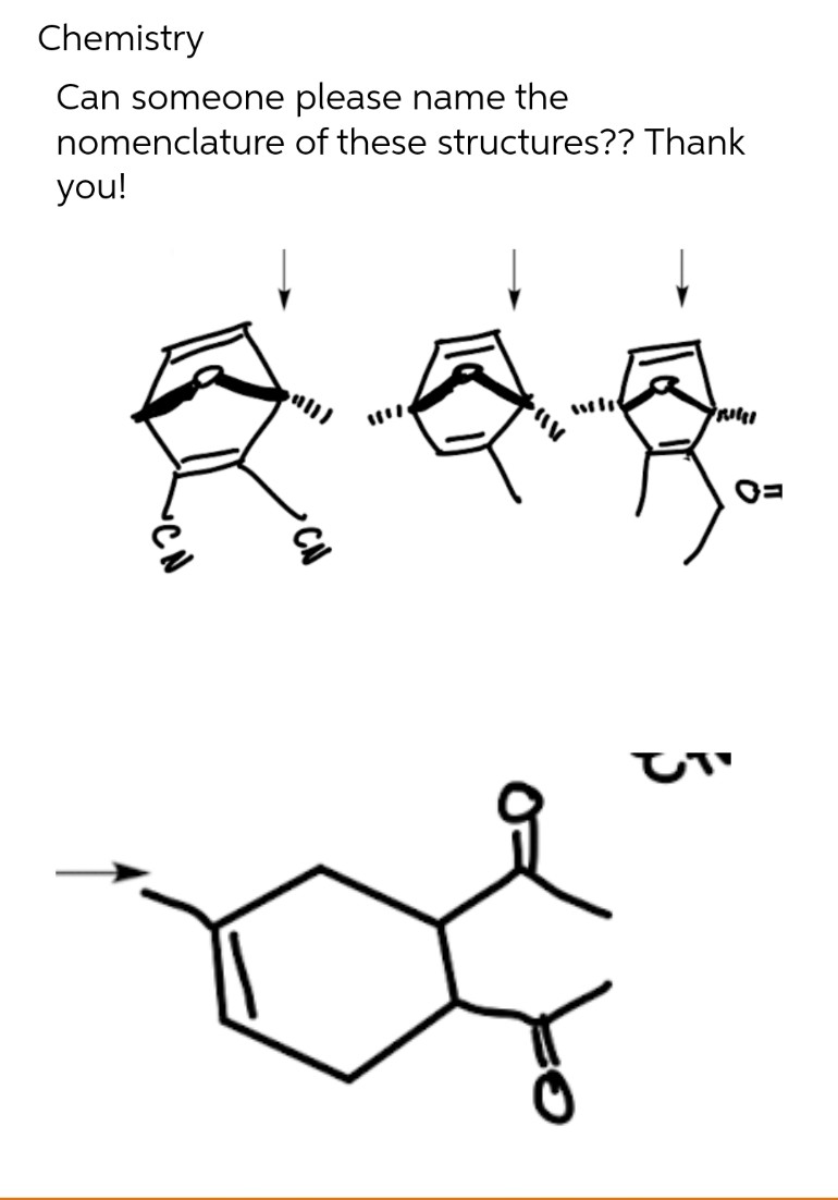 Chemistry
Can someone
nomenclature
you!
please name the
of these structures?? Thank
O=
