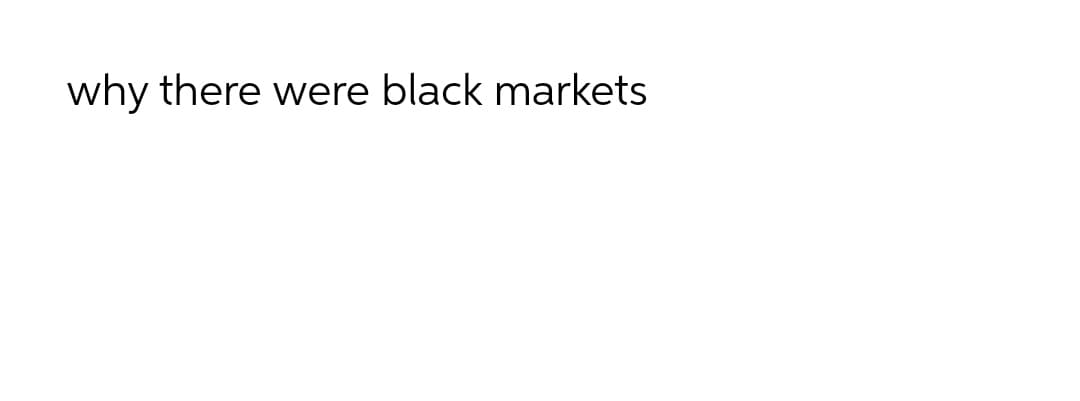 why there were black markets
