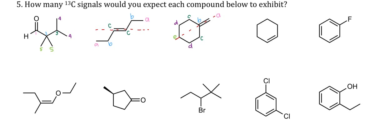 5. How many 13C signals would you expect each compound below to exhibit?
.F
H
4
OH
Br
CI
